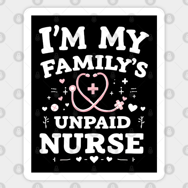 I'm My Family's Unpaid Nurse Magnet by MakerMind8.2